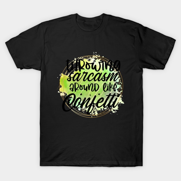 Throwing sarcasm around like confetti T-Shirt by Gardner Designs 